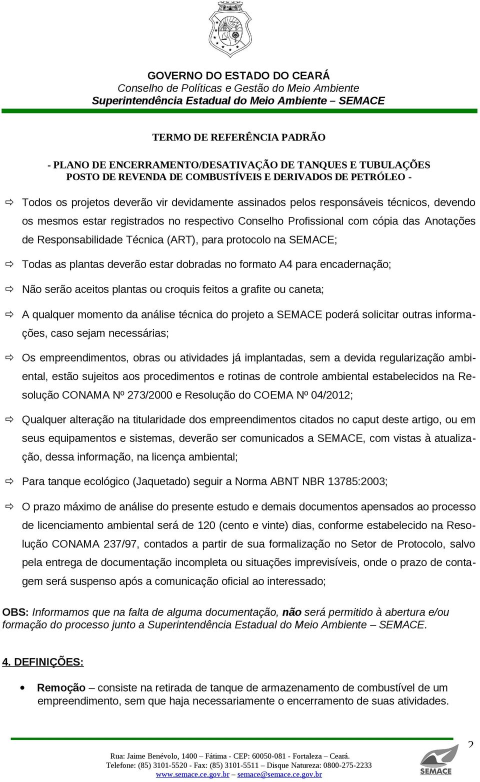 da análise técnica do projeto a SEMACE poderá solicitar outras informações, caso sejam necessárias; Os empreendimentos, obras ou atividades já implantadas, sem a devida regularização ambiental, estão