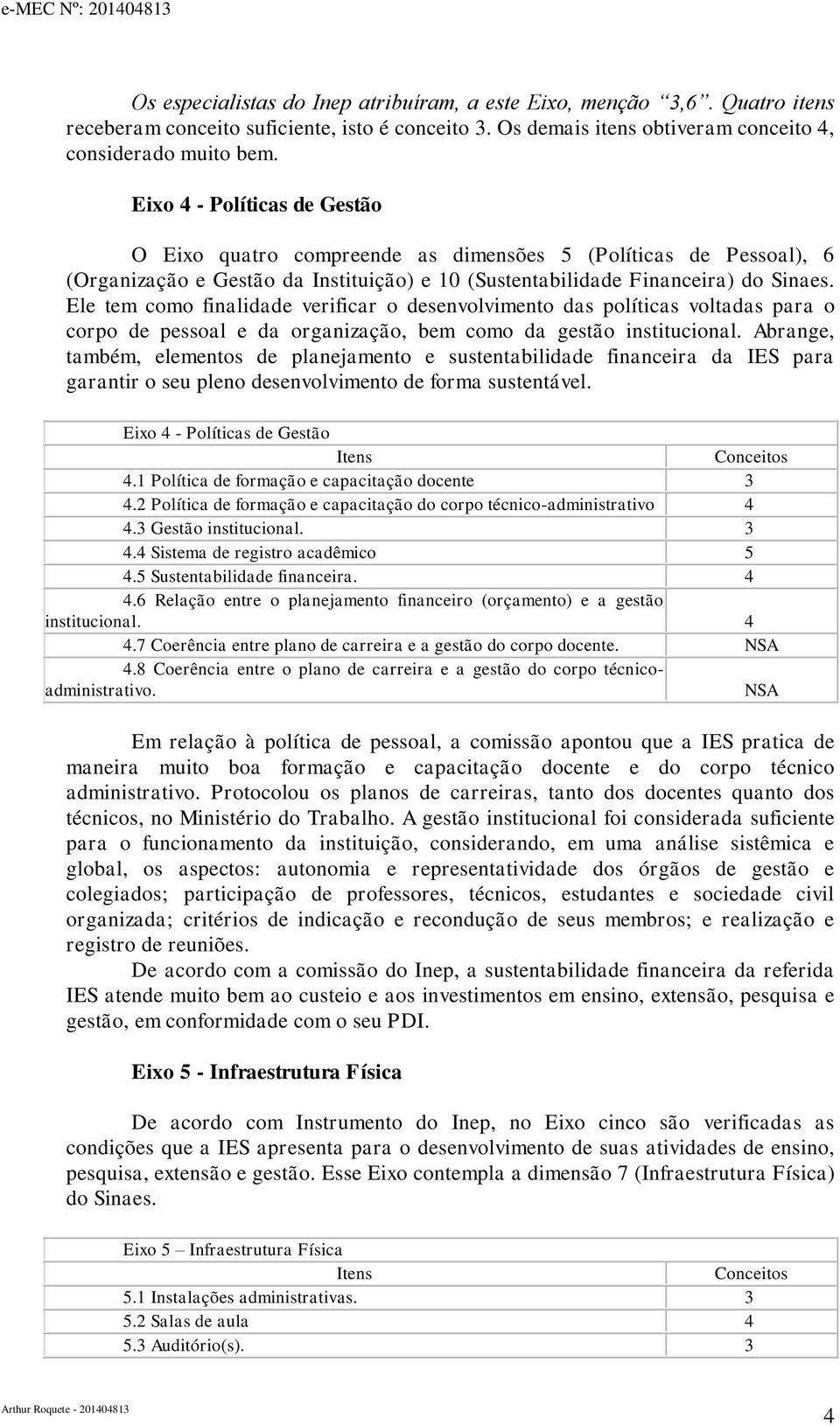 Ele tem como finalidade verificar o desenvolvimento das políticas voltadas para o corpo de pessoal e da organização, bem como da gestão institucional.