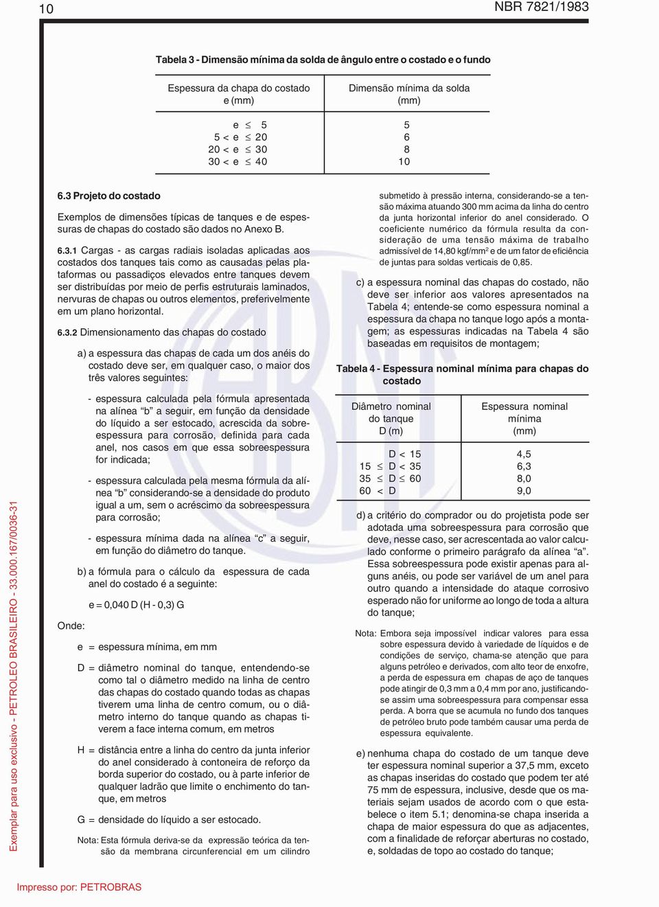 tais como as causadas pelas plataformas ou passadiços elevados entre tanques devem ser distribuídas por meio de perfis estruturais laminados, nervuras de chapas ou outros elementos, preferivelmente