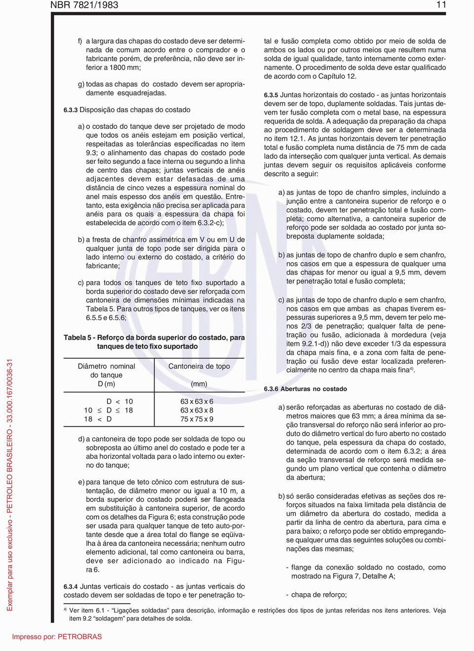 3 Disposição das chapas do costado a) o costado do tanque deve ser projetado de modo que todos os anéis estejam em posição vertical, respeitadas as tolerâncias especificadas no item 9.