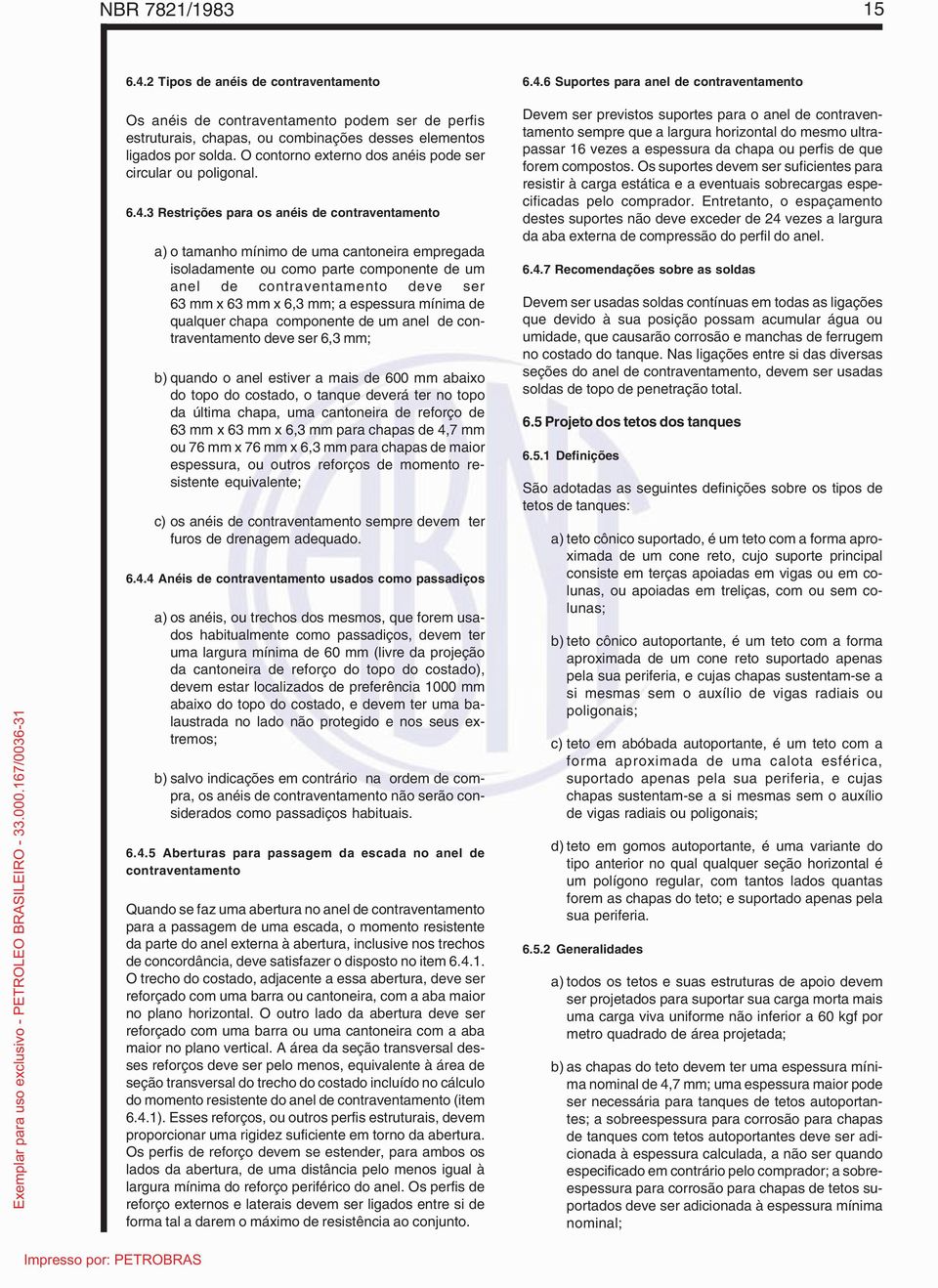 3 Restrições para os anéis de contraventamento a) o tamanho mínimo de uma cantoneira empregada isoladamente ou como parte componente de um anel de contraventamento deve ser 63 mm x 63 mm x 6,3 mm; a