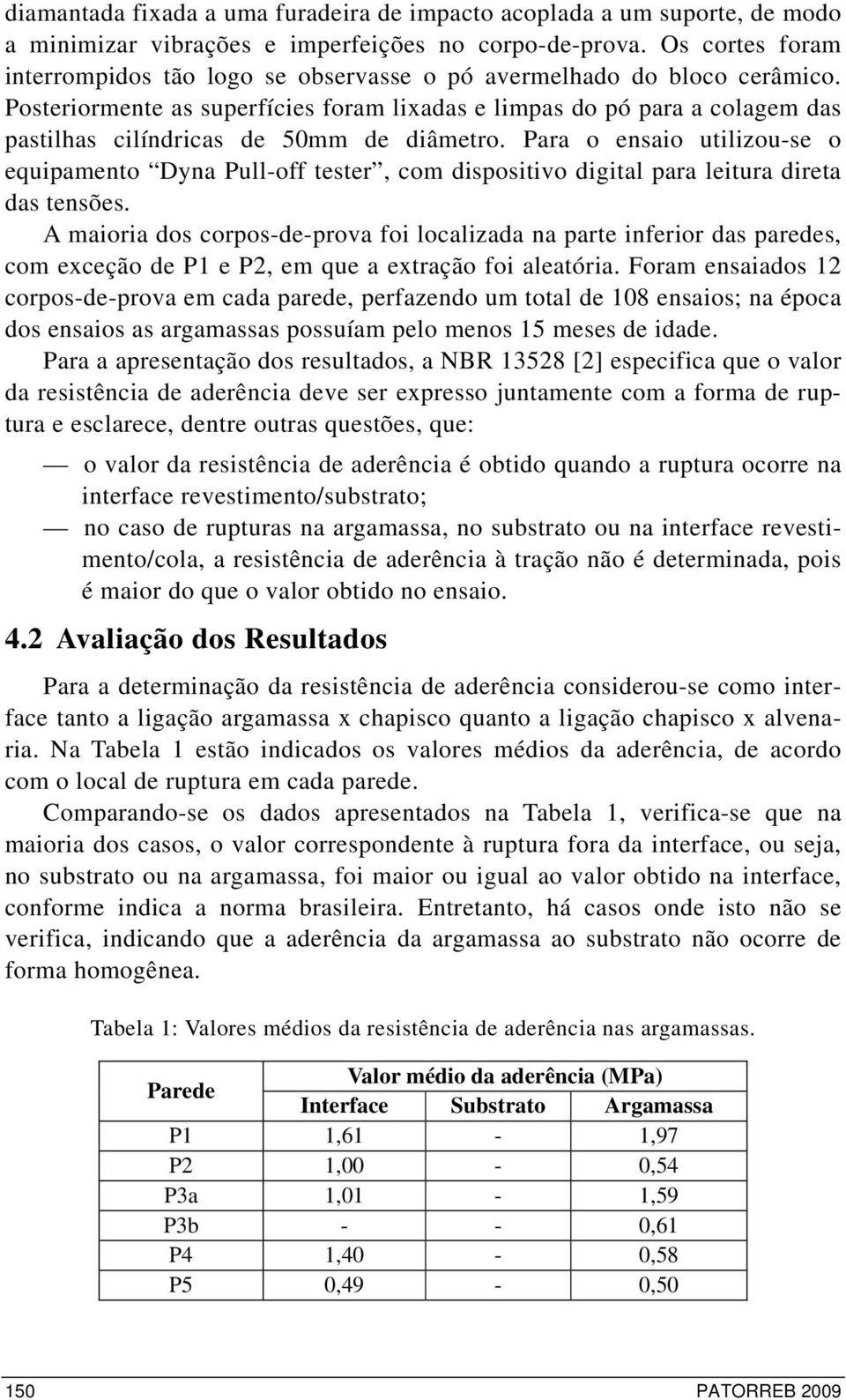 Posteriormente as superfícies foram lixadas e limpas do pó para a colagem das pastilhas cilíndricas de 50mm de diâmetro.