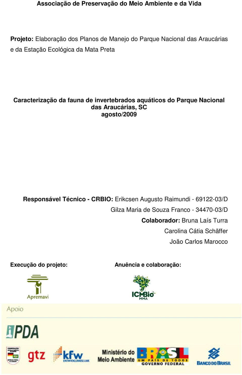 Araucárias, SC agosto/2009 Responsável Técnico - CRBIO: Erikcsen Augusto Raimundi - 69122-03/D Gilza Maria de Souza Franco