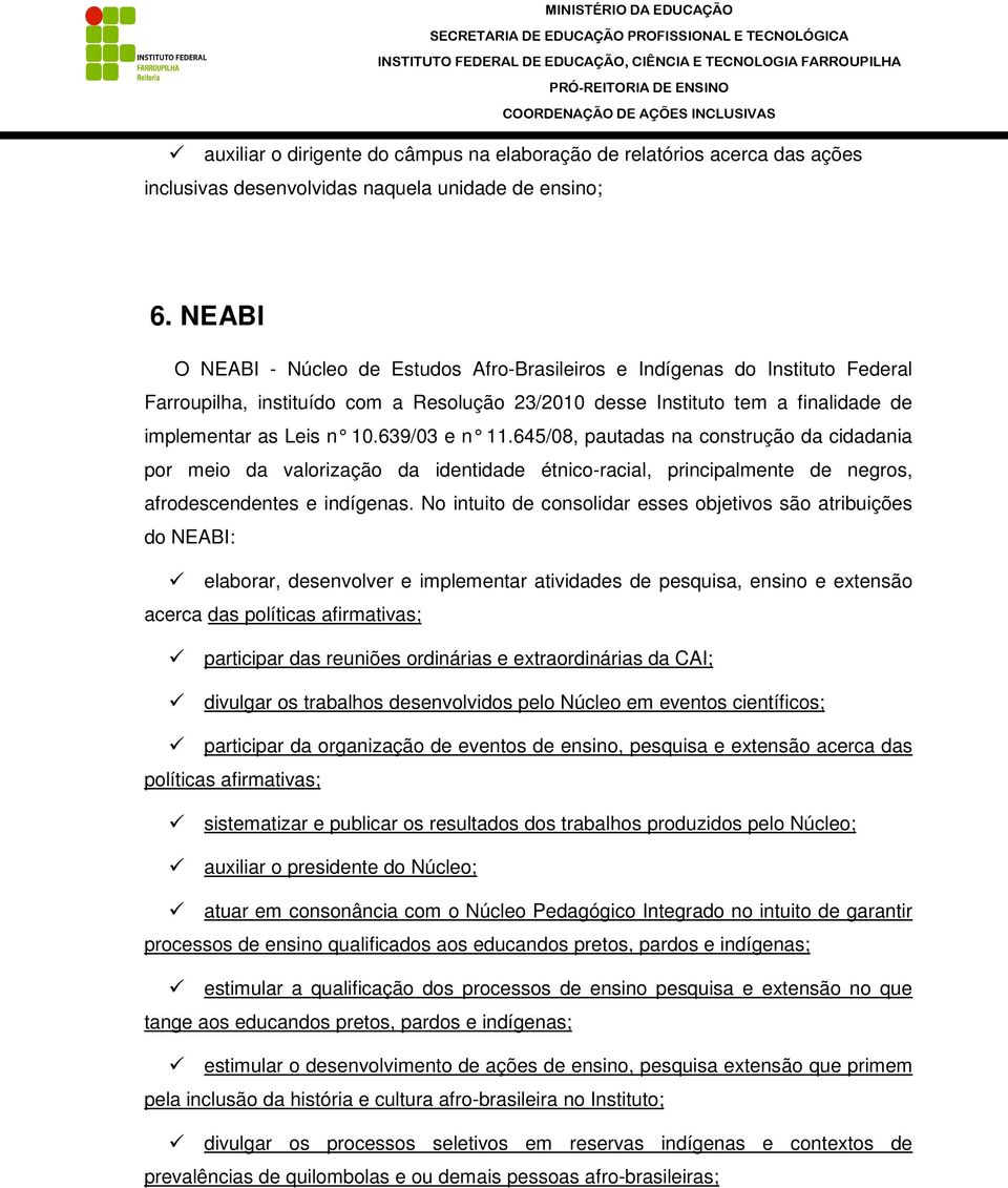 639/03 e n 11.645/08, pa utadas na construção da cidadania por meio da valorização da identidade étnico-racial, principalmente de negros, afrodescendentes e indígenas.