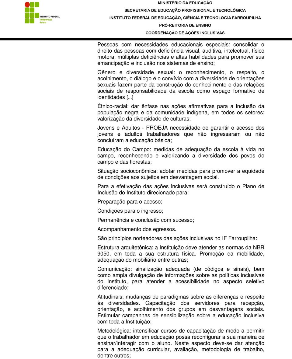 fazem parte da construção do conhecimento e das relações sociais de responsabilidade da escola como espaço formativo de identidades [.