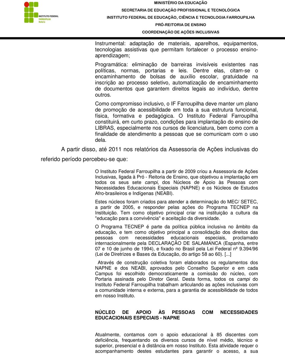 Dentre elas, citam-se o encaminhamento de bolsas de auxílio escolar, gratuidade na inscrição ao processo seletivo, automatização de encaminhamento de documentos que garantem direitos legais ao