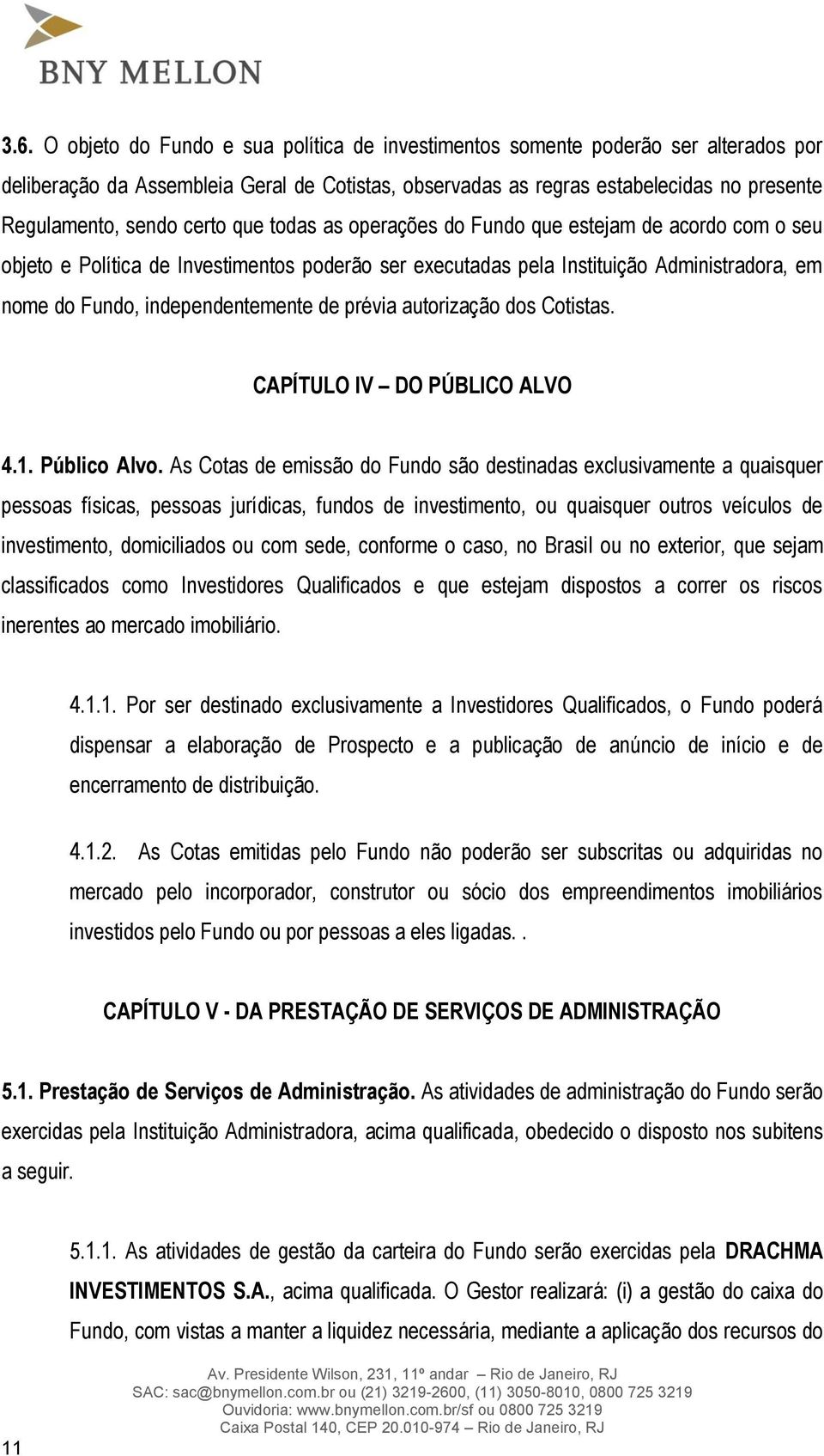 prévia autorização dos Cotistas. CAPÍTULO IV DO PÚBLICO ALVO 4.1. Público Alvo.