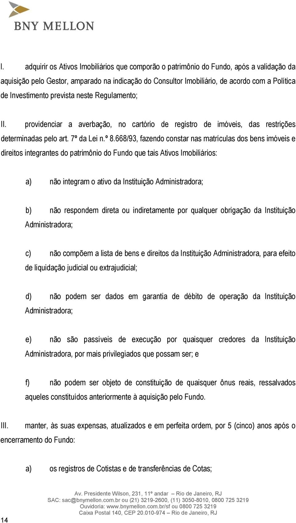 668/93, fazendo constar nas matrículas dos bens imóveis e direitos integrantes do patrimônio do Fundo que tais Ativos Imobiliários: a) não integram o ativo da Instituição Administradora; b) não