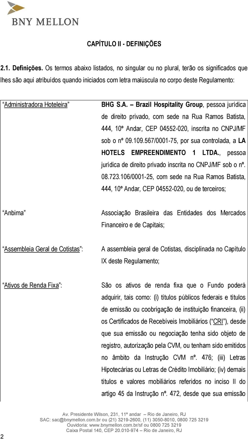 A. Brazil Hospitality Group, pessoa jurídica de direito privado, com sede na Rua Ramos Batista, 444, 10º Andar, CEP 04552-020, inscrita no CNPJ/MF sob o nº 09.109.