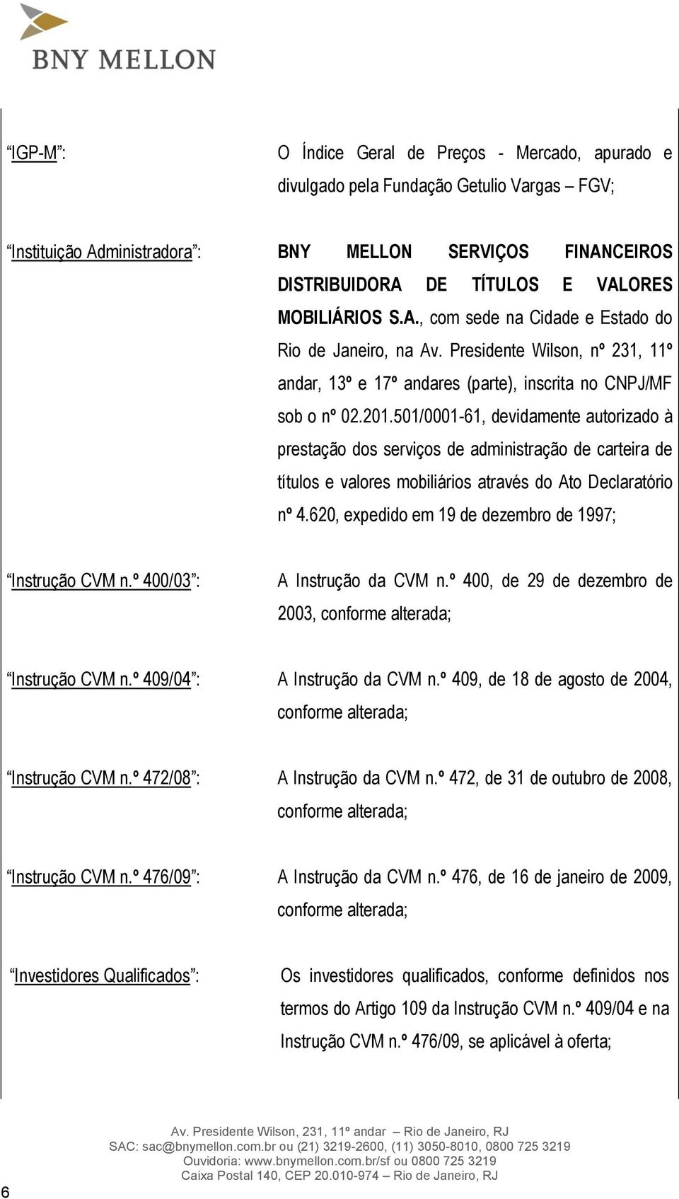 501/0001-61, devidamente autorizado à prestação dos serviços de administração de carteira de títulos e valores mobiliários através do Ato Declaratório nº 4.