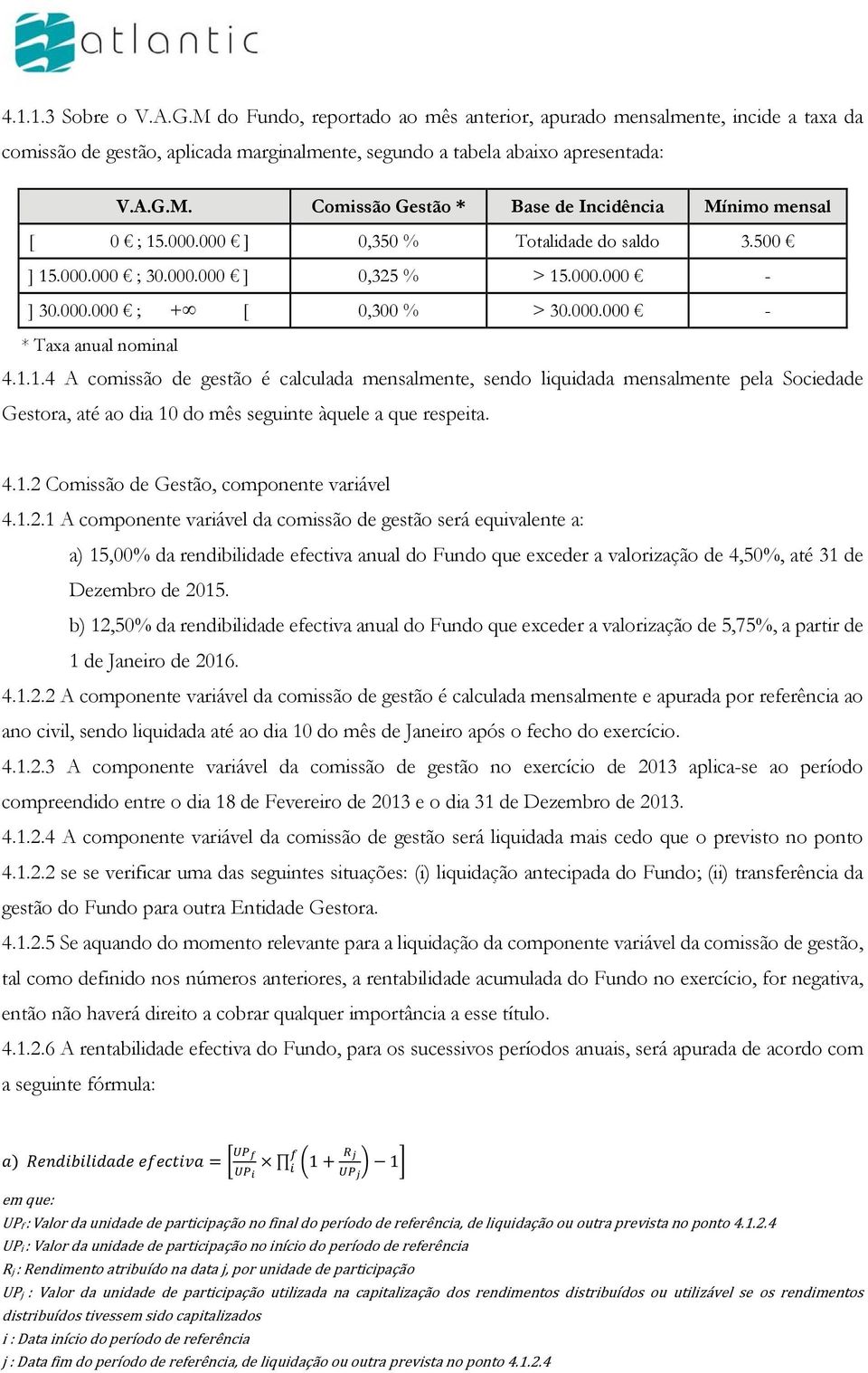 4.1.2 Comissão de Gestão, componente variável 4.1.2.1 A componente variável da comissão de gestão será equivalente a: a) 15,00% da rendibilidade efectiva anual do Fundo que exceder a valorização de 4,50%, até 31 de Dezembro de 2015.