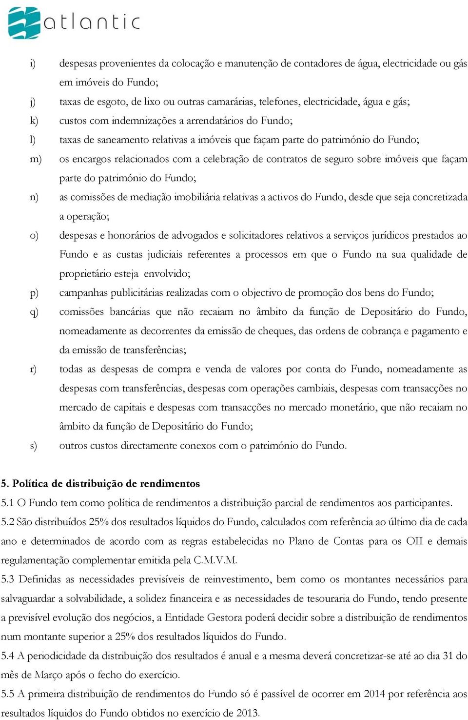 de seguro sobre imóveis que façam parte do património do Fundo; n) as comissões de mediação imobiliária relativas a activos do Fundo, desde que seja concretizada a operação; o) despesas e honorários