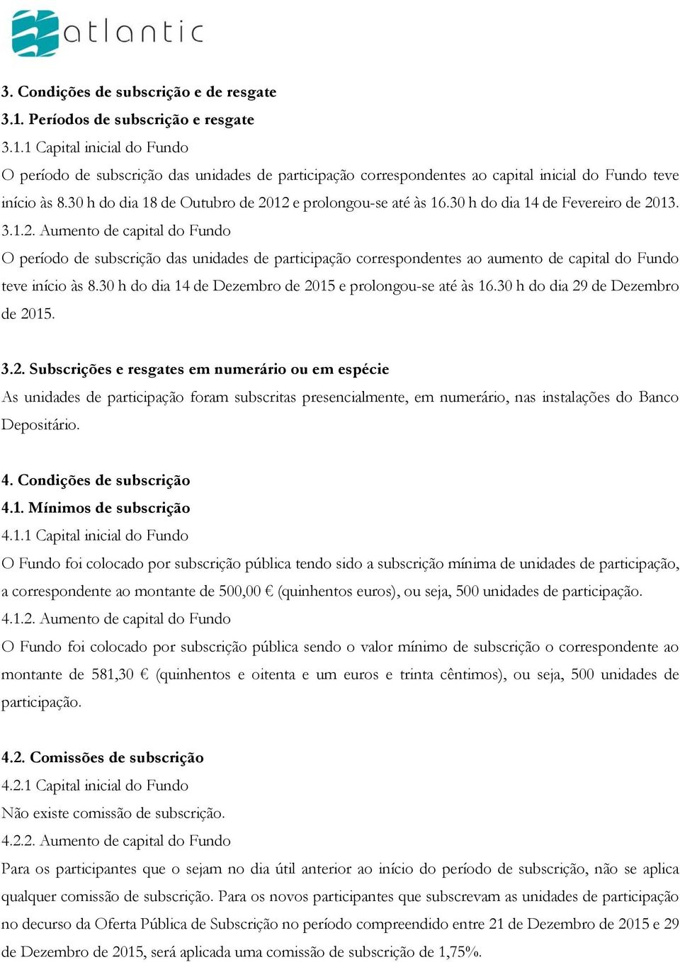 30 h do dia 14 de Dezembro de 2015 e prolongou-se até às 16.30 h do dia 29 de Dezembro de 2015. 3.2. Subscrições e resgates em numerário ou em espécie As unidades de participação foram subscritas presencialmente, em numerário, nas instalações do Banco Depositário.