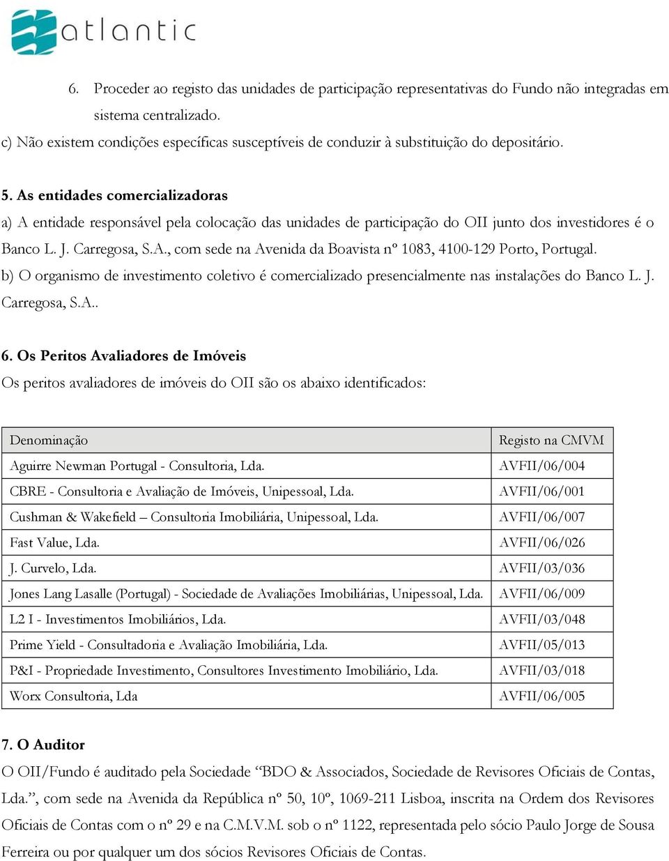 As entidades comercializadoras a) A entidade responsável pela colocação das unidades de participação do OII junto dos investidores é o Banco L. J. Carregosa, S.A., com sede na Avenida da Boavista nº 1083, 4100-129 Porto, Portugal.