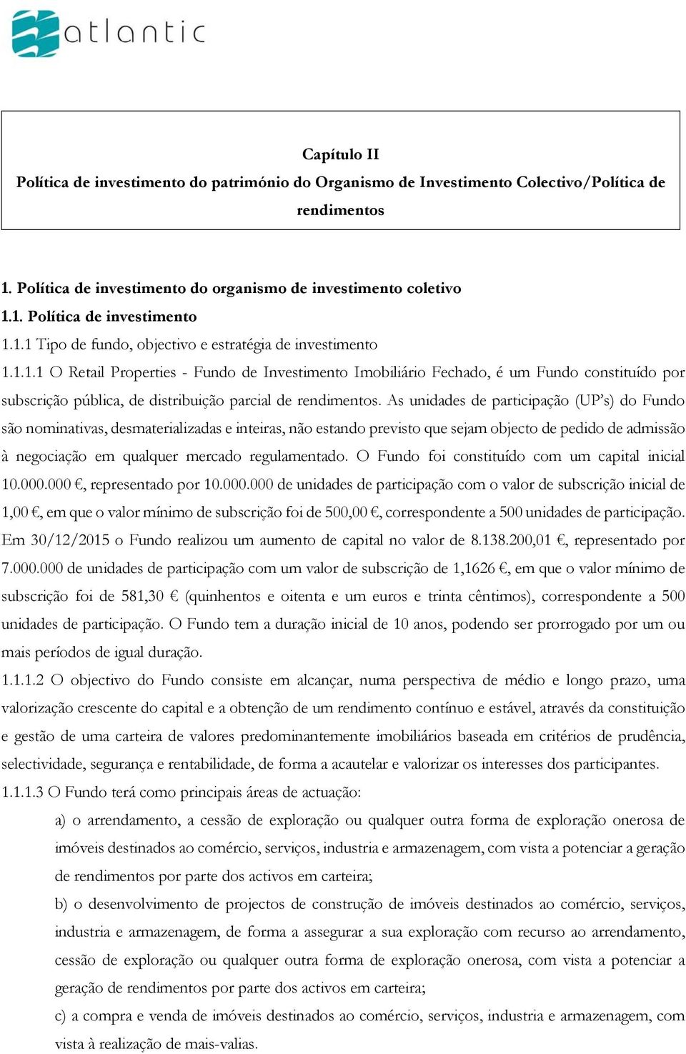 As unidades de participação (UP s) do Fundo são nominativas, desmaterializadas e inteiras, não estando previsto que sejam objecto de pedido de admissão à negociação em qualquer mercado regulamentado.