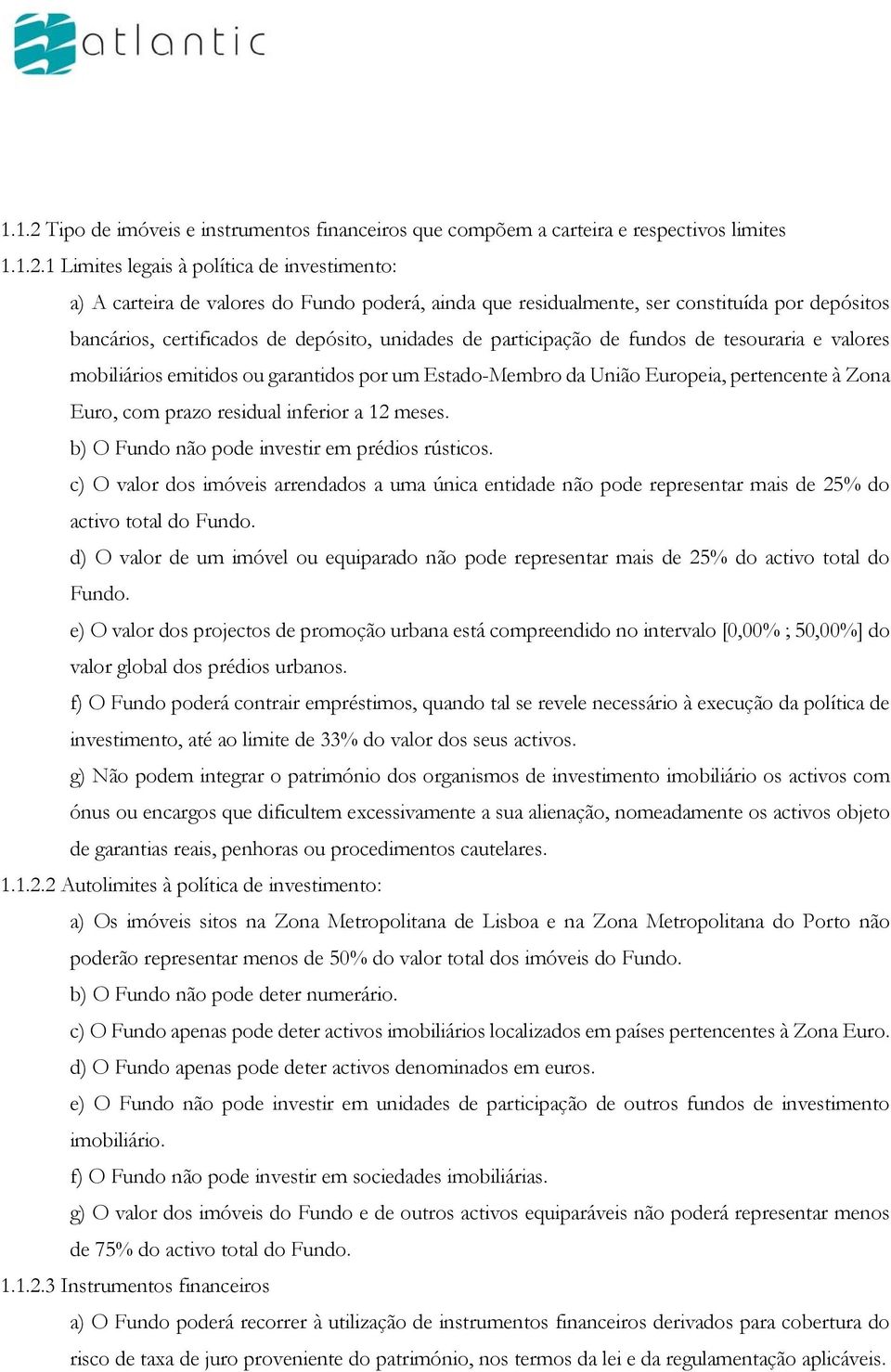 1 Limites legais à política de investimento: a) A carteira de valores do Fundo poderá, ainda que residualmente, ser constituída por depósitos bancários, certificados de depósito, unidades de