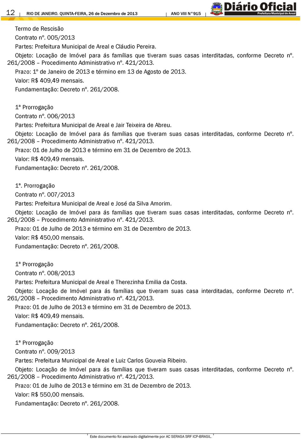 007/2013 Partes: Prefeitura Municipal de Areal e José da Silva Amorim. Valor: R$ 450,00 mensais. Contrato nº. 008/2013 Partes: Prefeitura Municipal de Areal e Therezinha Emilia da Costa.