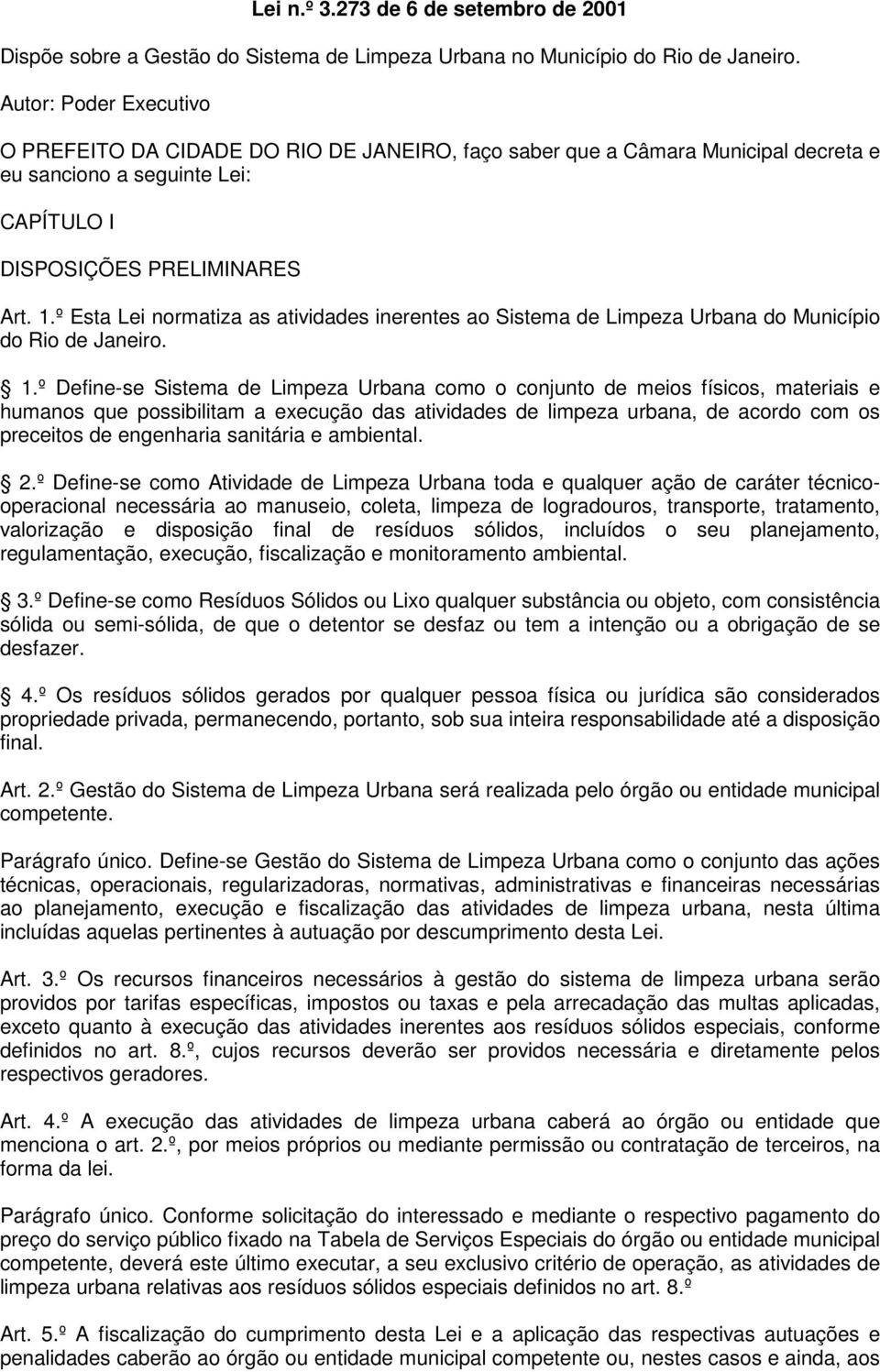 º Esta Lei normatiza as atividades inerentes ao Sistema de Limpeza Urbana do Município do Rio de Janeiro. 1.