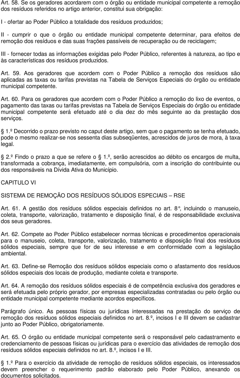 resíduos produzidos; II - cumprir o que o órgão ou entidade municipal competente determinar, para efeitos de remoção dos resíduos e das suas frações passíveis de recuperação ou de reciclagem; III -