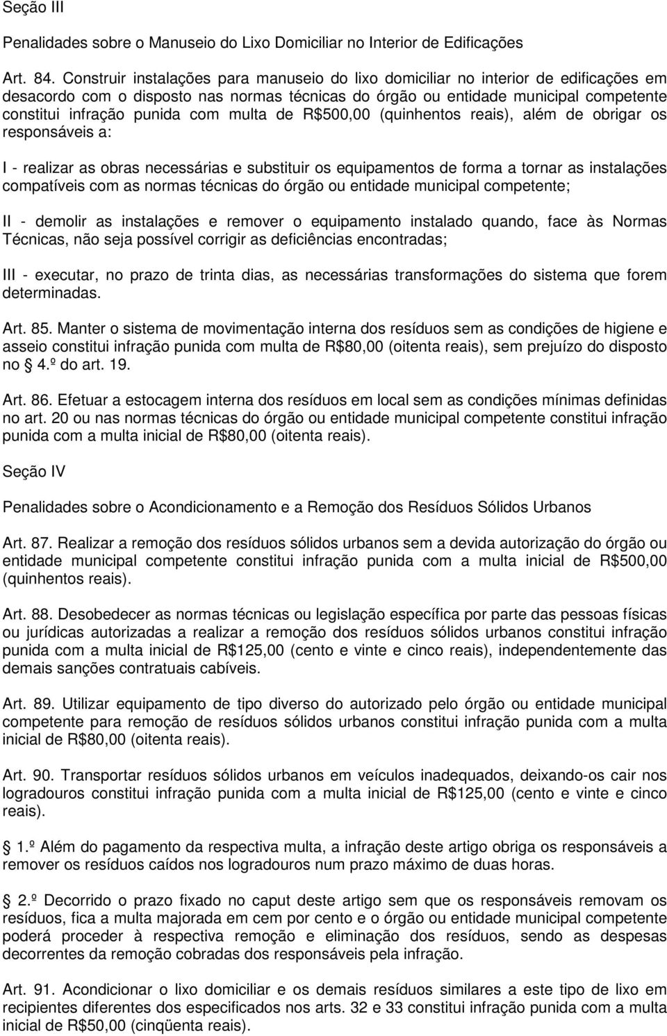 com multa de R$500,00 (quinhentos reais), além de obrigar os responsáveis a: I - realizar as obras necessárias e substituir os equipamentos de forma a tornar as instalações compatíveis com as normas