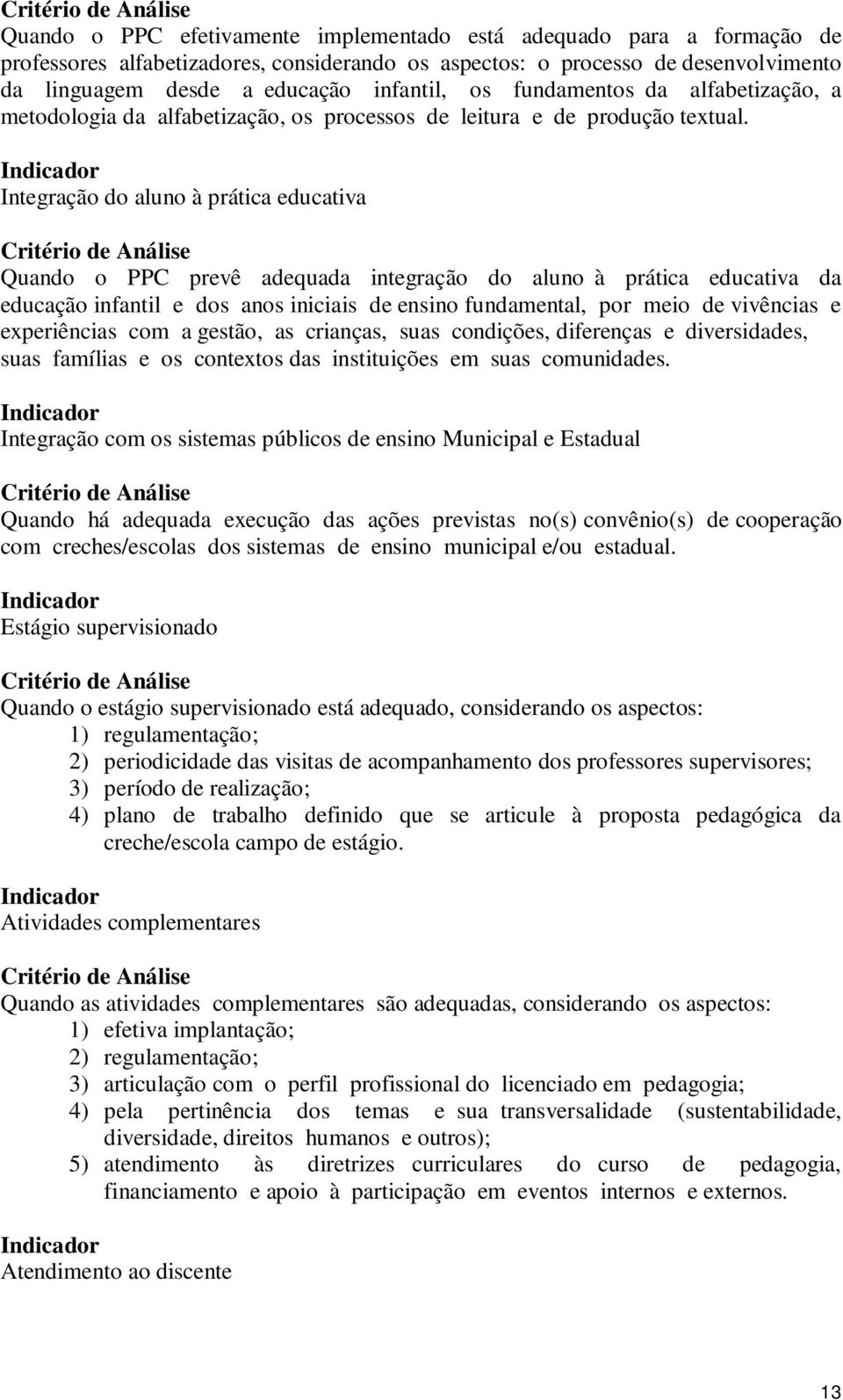 Integração do aluno à prática educativa Quando o PPC prevê adequada integração do aluno à prática educativa da educação infantil e dos anos iniciais de ensino fundamental, por meio de vivências e