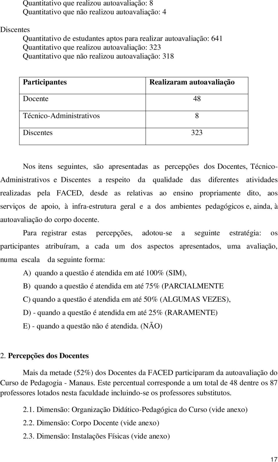 percepções dos Docentes, Técnico- Administrativos e Discentes a respeito da qualidade das diferentes atividades realizadas pela FACED, desde as relativas ao ensino propriamente dito, aos serviços de