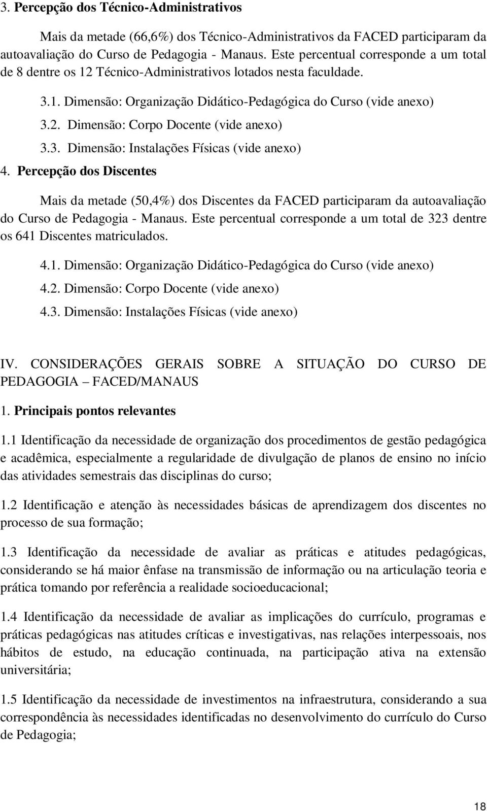 3. Dimensão: Instalações Físicas (vide anexo) 4. Percepção dos Discentes Mais da metade (50,4%) dos Discentes da FACED participaram da autoavaliação do Curso de Pedagogia - Manaus.