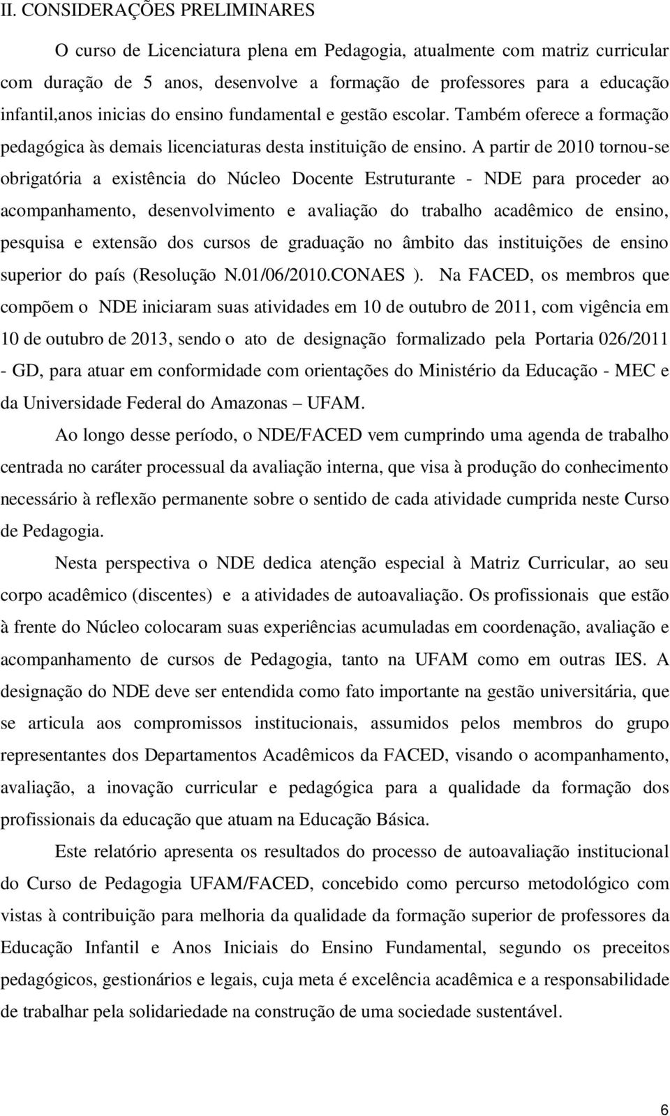 A partir de 2010 tornou-se obrigatória a existência do Núcleo Docente Estruturante - NDE para proceder ao acompanhamento, desenvolvimento e avaliação do trabalho acadêmico de ensino, pesquisa e