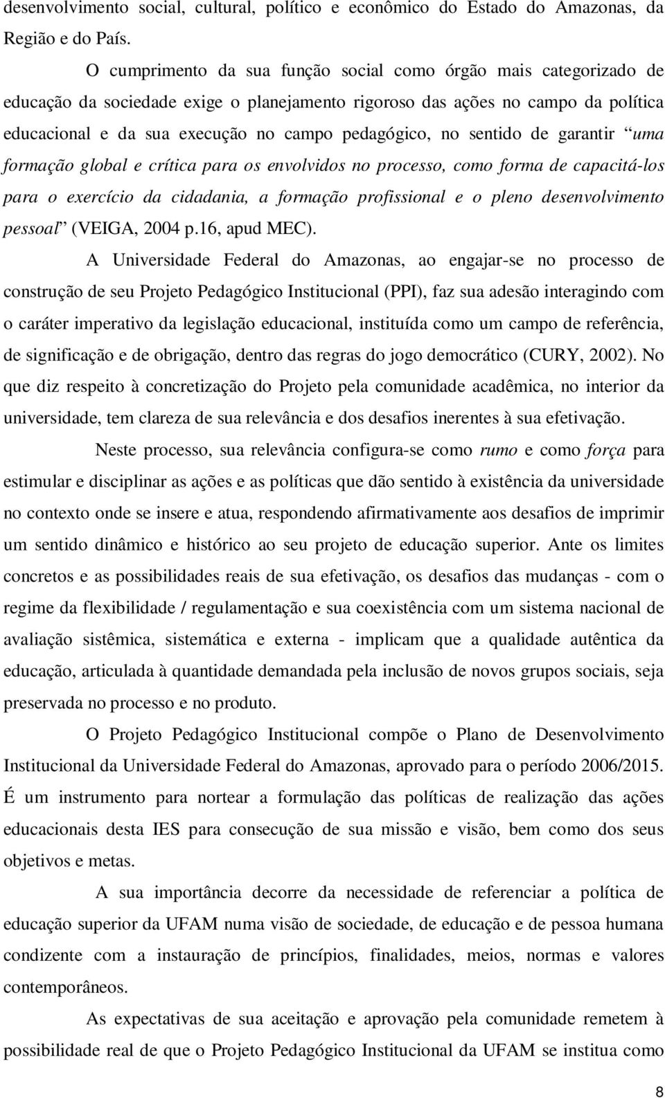 pedagógico, no sentido de garantir uma formação global e crítica para os envolvidos no processo, como forma de capacitá-los para o exercício da cidadania, a formação profissional e o pleno