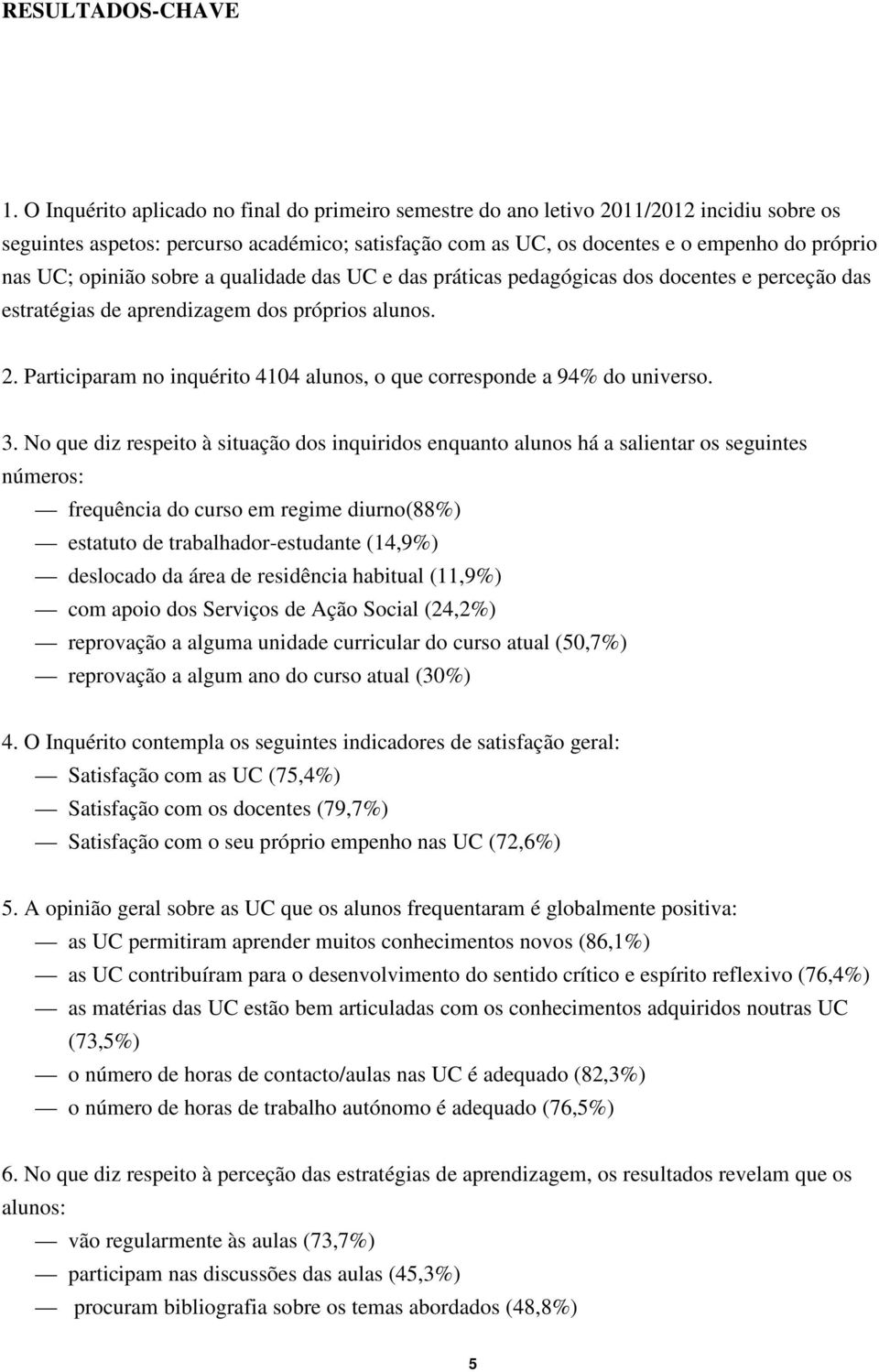 opinião sobre a qualidade das UC e das práticas pedagógicas dos docentes e perceção das estratégias de aprendizagem dos próprios alunos. 2.