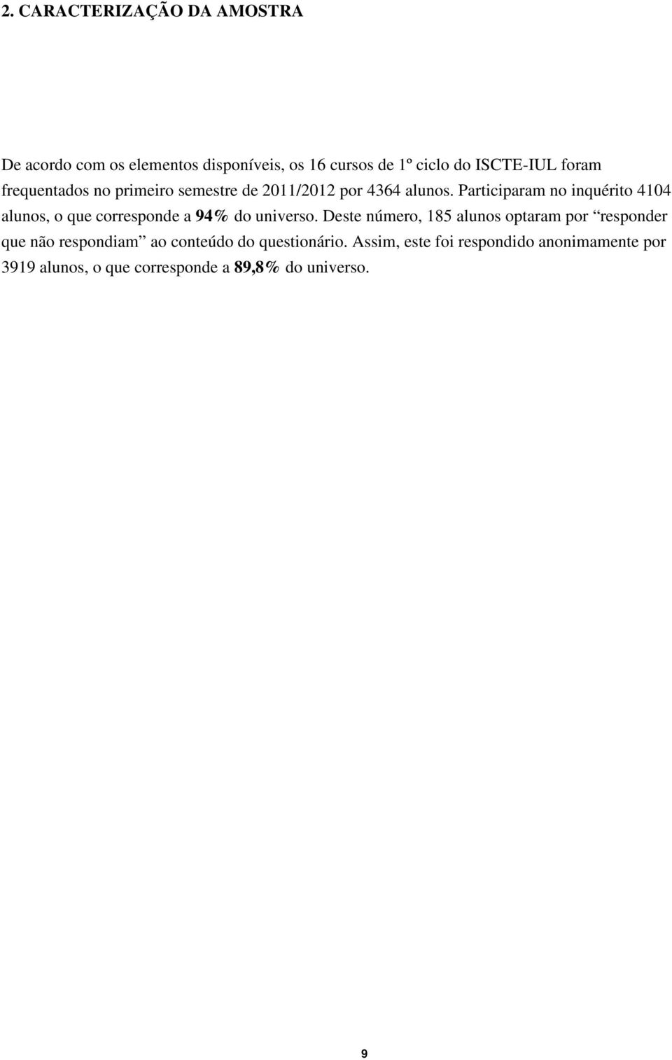 Participaram no inquérito 4104 alunos, o que corresponde a 94 do universo.