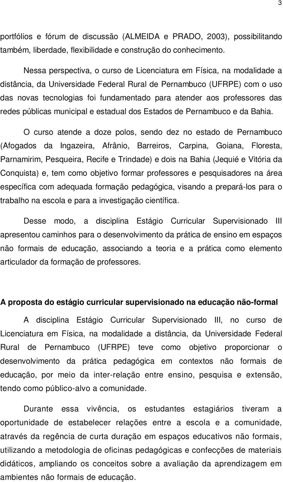 professores das redes públicas municipal e estadual dos Estados de Pernambuco e da Bahia.