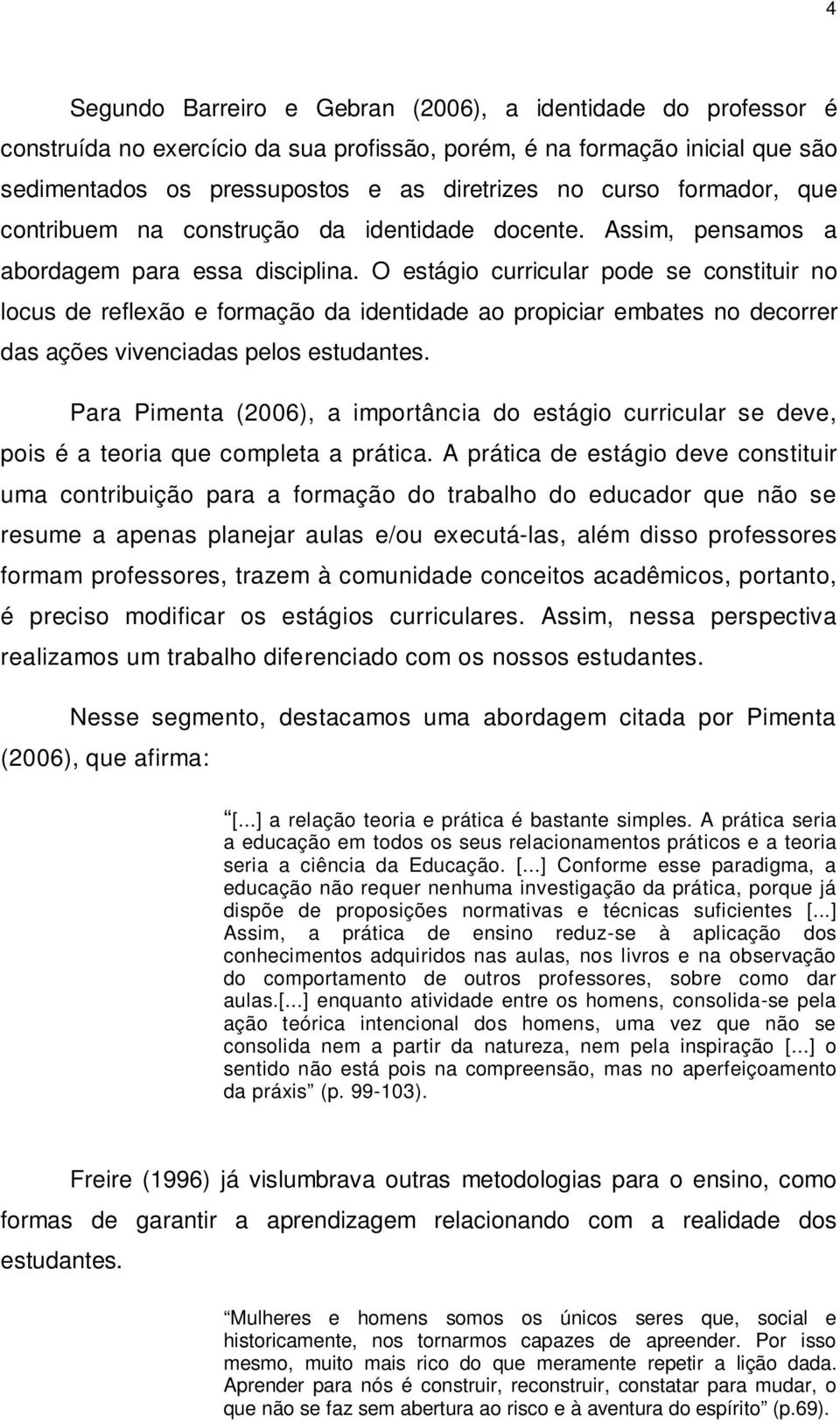 O estágio curricular pode se constituir no locus de reflexão e formação da identidade ao propiciar embates no decorrer das ações vivenciadas pelos estudantes.