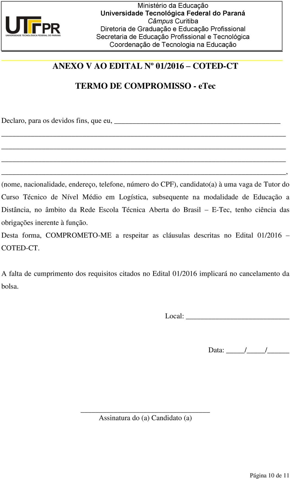 Aberta do Brasil E-Tec, tenho ciência das obrigações inerente à função. Desta forma, COMPROMETO-ME a respeitar as cláusulas descritas no Edital 01/2016 COTED-CT.