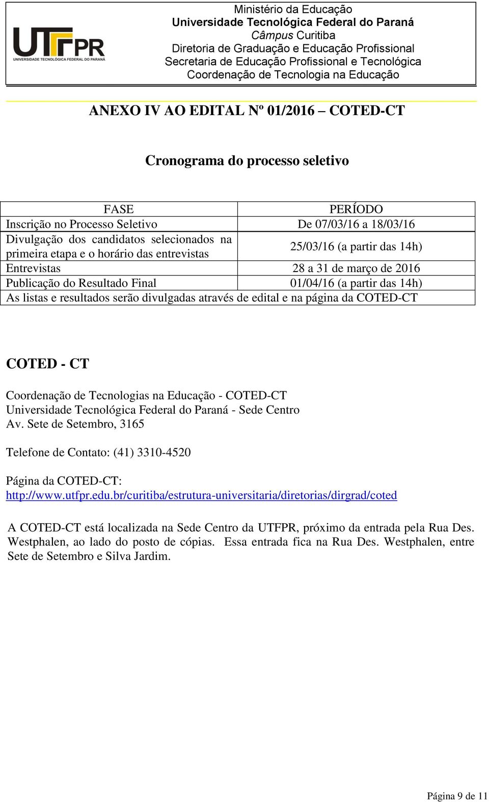 edital e na página da COTED-CT COTED - CT Coordenação de Tecnologias na Educação - COTED-CT - Sede Centro Av. Sete de Setembro, 3165 Telefone de Contato: (41) 3310-4520 Página da COTED-CT: http://www.