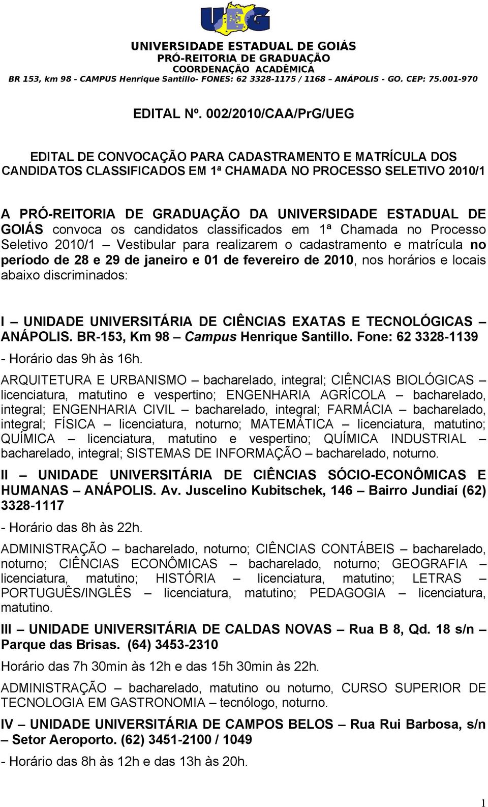 GOIÁS convoca os candidatos classificados em 1ª Chamada no Processo Seletivo 2010/1 Vestibular para realizarem o cadastramento e matrícula no período de 28 e 29 de janeiro e 01 de fevereiro de 2010,