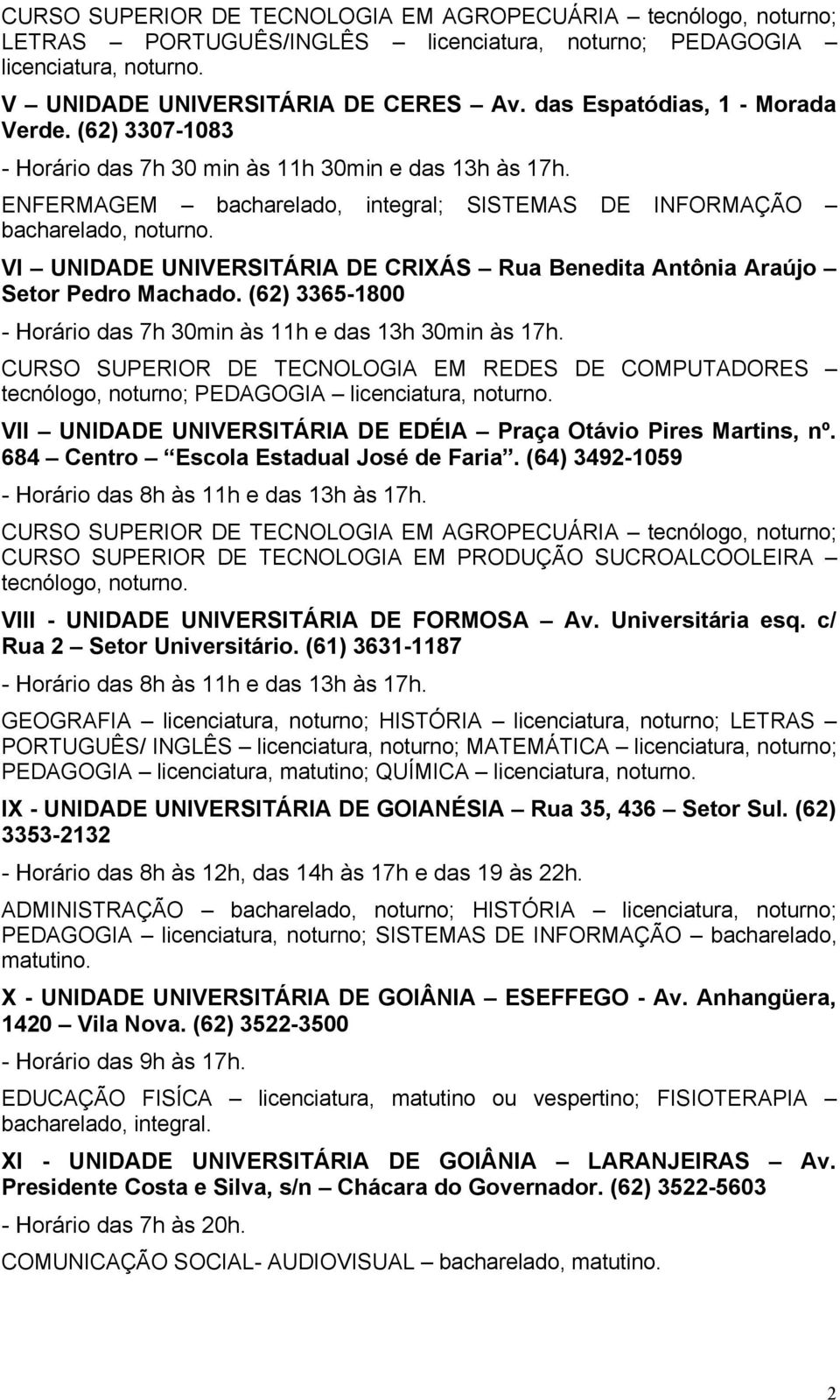 ENFERMAGEM bacharelado, integral; SISTEMAS DE INFORMAÇÃO bacharelado, VI UNIDADE UNIVERSITÁRIA DE CRIXÁS Rua Benedita Antônia Araújo Setor Pedro Machado.