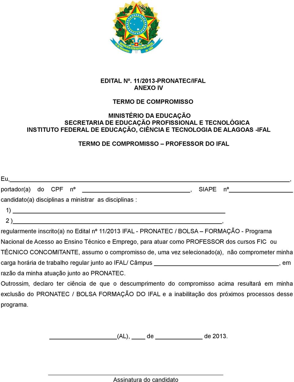 DE COMPROMISSO PROFESSOR DO IFAL Eu,, portador(a) do CPF nº, SIAPE nº candidato(a) disciplinas a ministrar as disciplinas : 1) 2 ), regularmente inscrito(a) no Edital nº 11/23 IFAL - PRONATEC / BOLSA