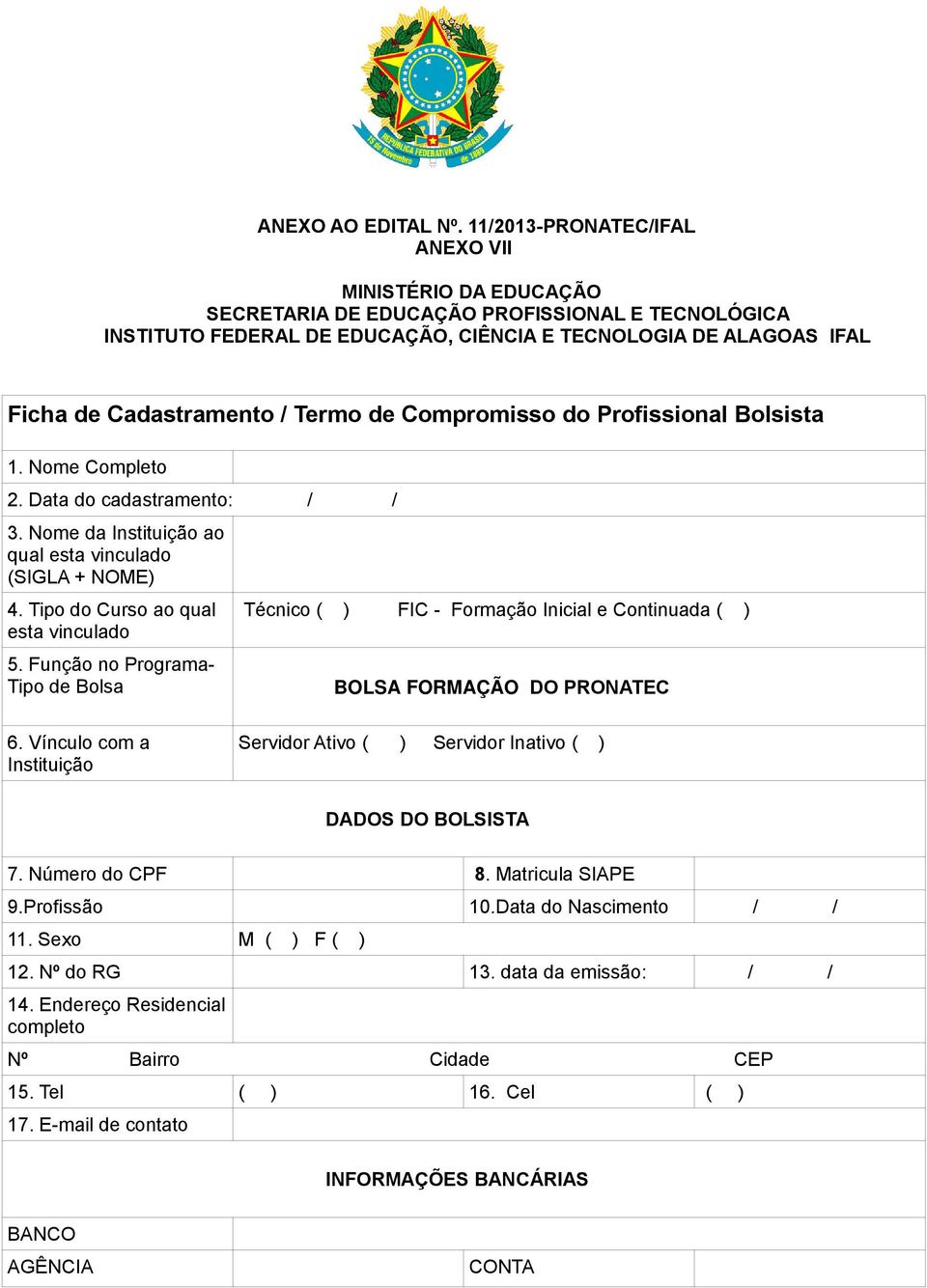 Termo de Compromisso do Profissional Bolsista 1. Nome Completo 2. Data do cadastramento: / / 3. Nome da Instituição ao qual esta vinculado (SIGLA + NOME) 4. Tipo do Curso ao qual esta vinculado 5.