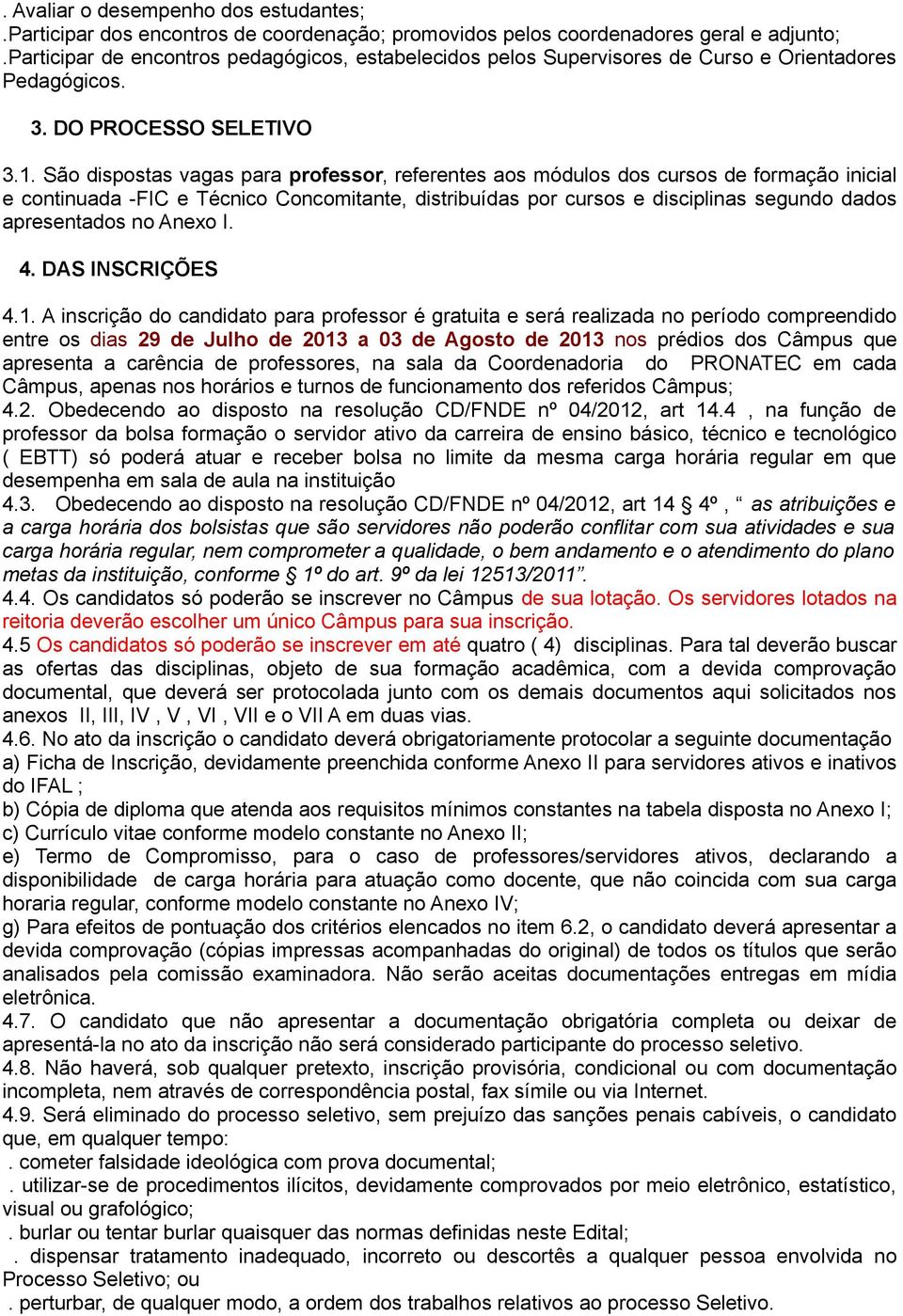 São dispostas vagas para professor, referentes aos módulos dos cursos de formação inicial e continuada -FIC e Técnico Concomitante, distribuídas por cursos e disciplinas segundo dados apresentados no