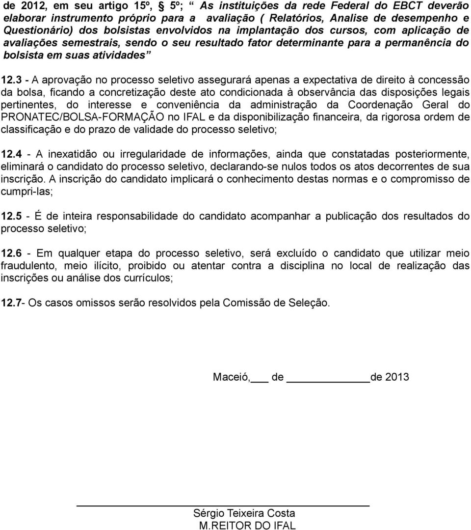 3 - A aprovação no processo seletivo assegurará apenas a expectativa de direito à concessão da bolsa, ficando a concretização deste ato condicionada à observância das disposições legais pertinentes,