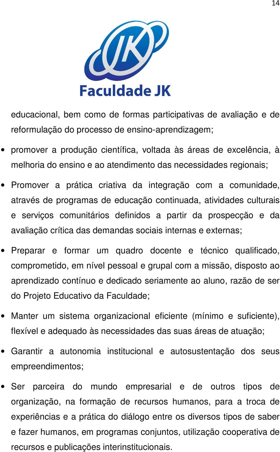 comunitários definidos a partir da prospecção e da avaliação crítica das demandas sociais internas e externas; Preparar e formar um quadro docente e técnico qualificado, comprometido, em nível