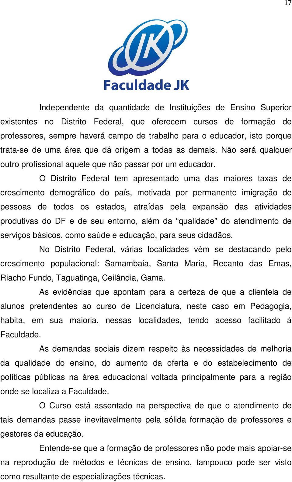 O Distrito Federal tem apresentado uma das maiores taxas de crescimento demográfico do país, motivada por permanente imigração de pessoas de todos os estados, atraídas pela expansão das atividades