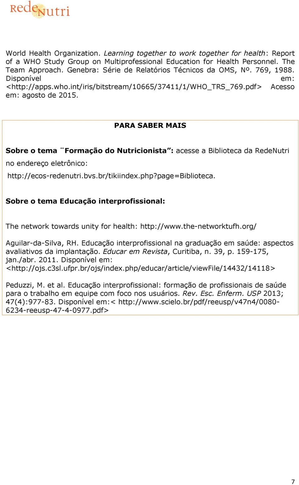 pdf> Acesso PARA SABER MAIS Sobre o tema Formação do Nutricionista : acesse a Biblioteca da RedeNutri no endereço eletrônico: http://ecos-redenutri.bvs.br/tikiindex.php?page=biblioteca.