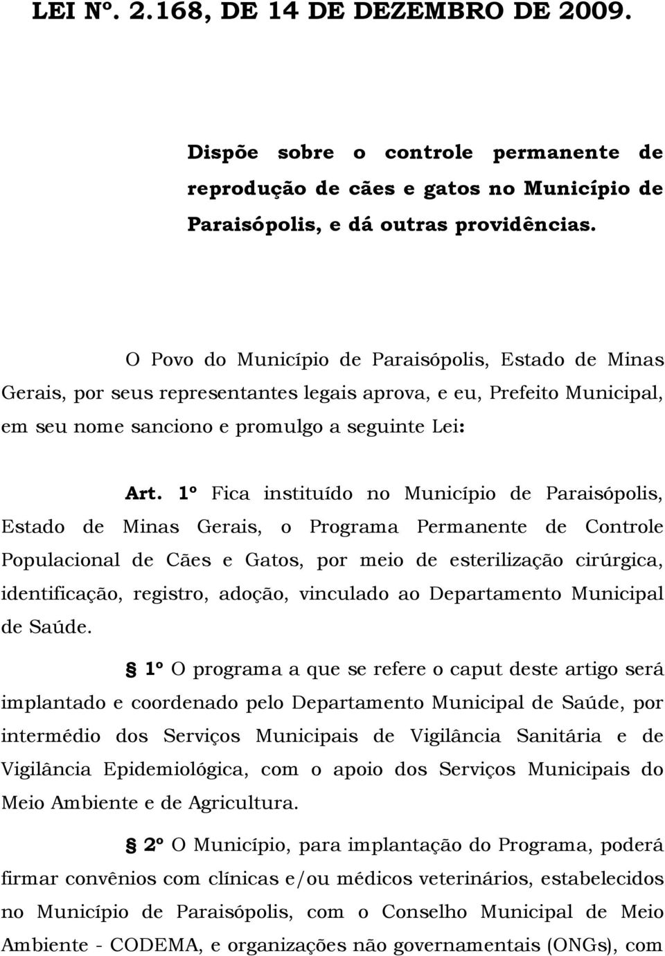 1º Fica instituído no Município de Paraisópolis, Estado de Minas Gerais, o Programa Permanente de Controle Populacional de Cães e Gatos, por meio de esterilização cirúrgica, identificação, registro,