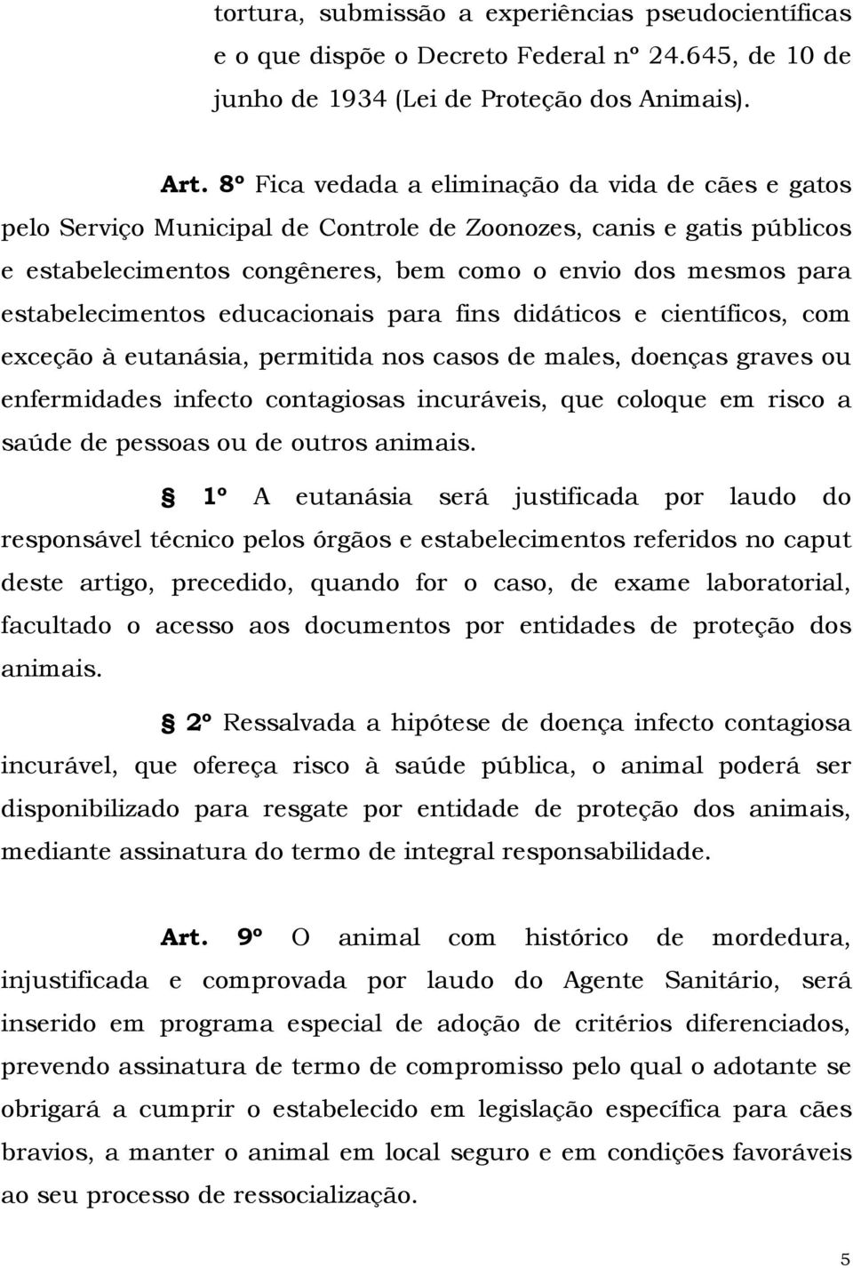 estabelecimentos educacionais para fins didáticos e científicos, com exceção à eutanásia, permitida nos casos de males, doenças graves ou enfermidades infecto contagiosas incuráveis, que coloque em