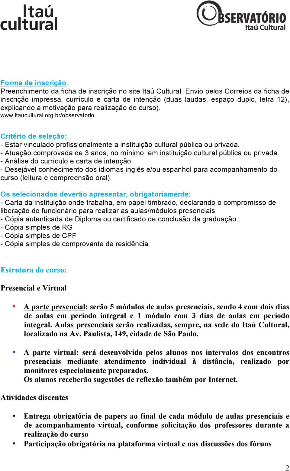 br/observatorio Critério de seleção: - Estar vinculado profissionalmente a instituição cultural pública ou privada.