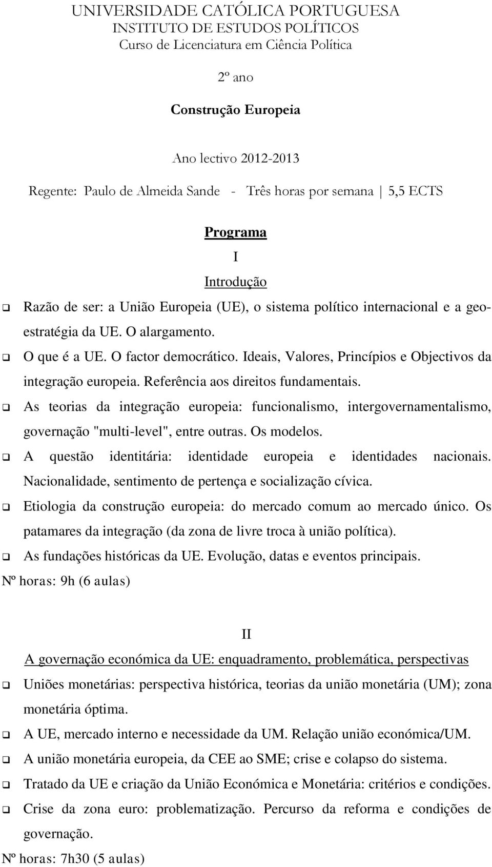 As teorias da integração europeia: funcionalismo, intergovernamentalismo, governação "multi-level", entre outras. Os modelos. A questão identitária: identidade europeia e identidades nacionais.