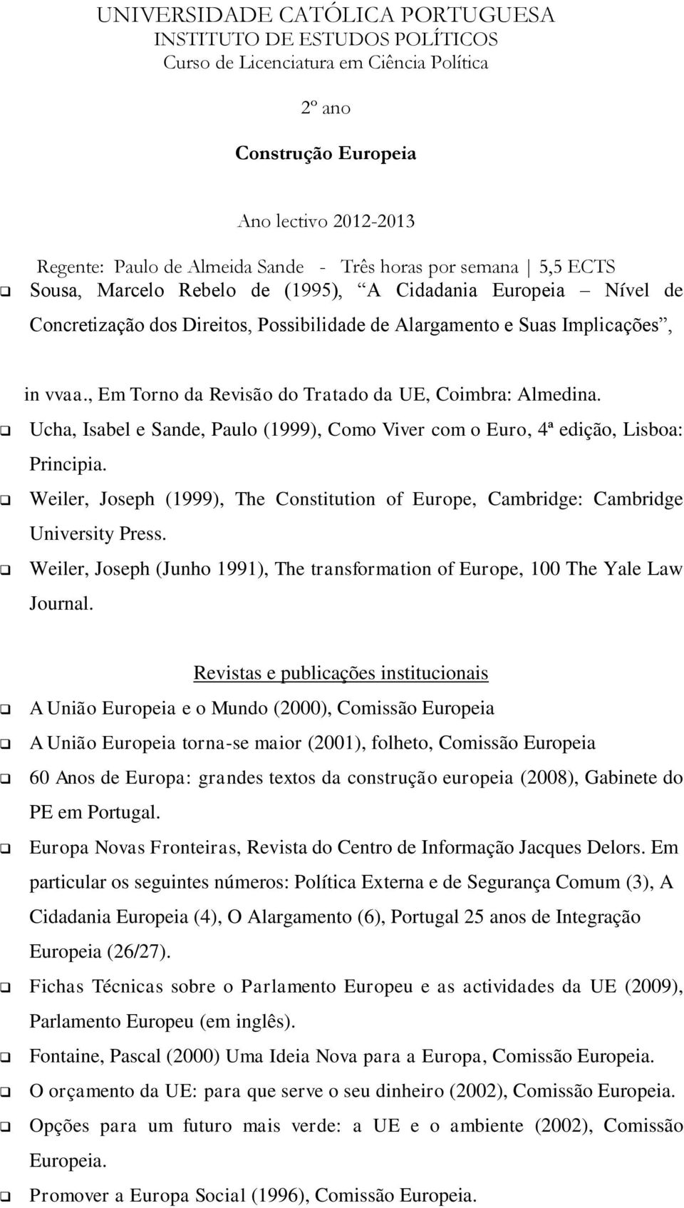 Weiler, Joseph (1999), The Constitution of Europe, Cambridge: Cambridge University Press. Weiler, Joseph (Junho 1991), The transformation of Europe, 100 The Yale Law Journal.