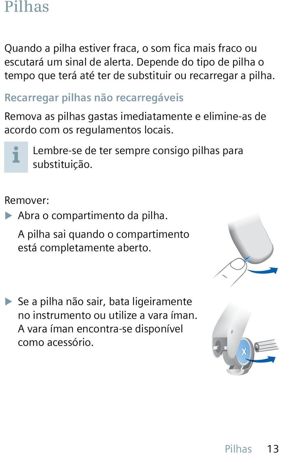 Recarregar pilhas não recarregáveis Remova as pilhas gastas imediatamente e elimine-as de acordo com os regulamentos locais.